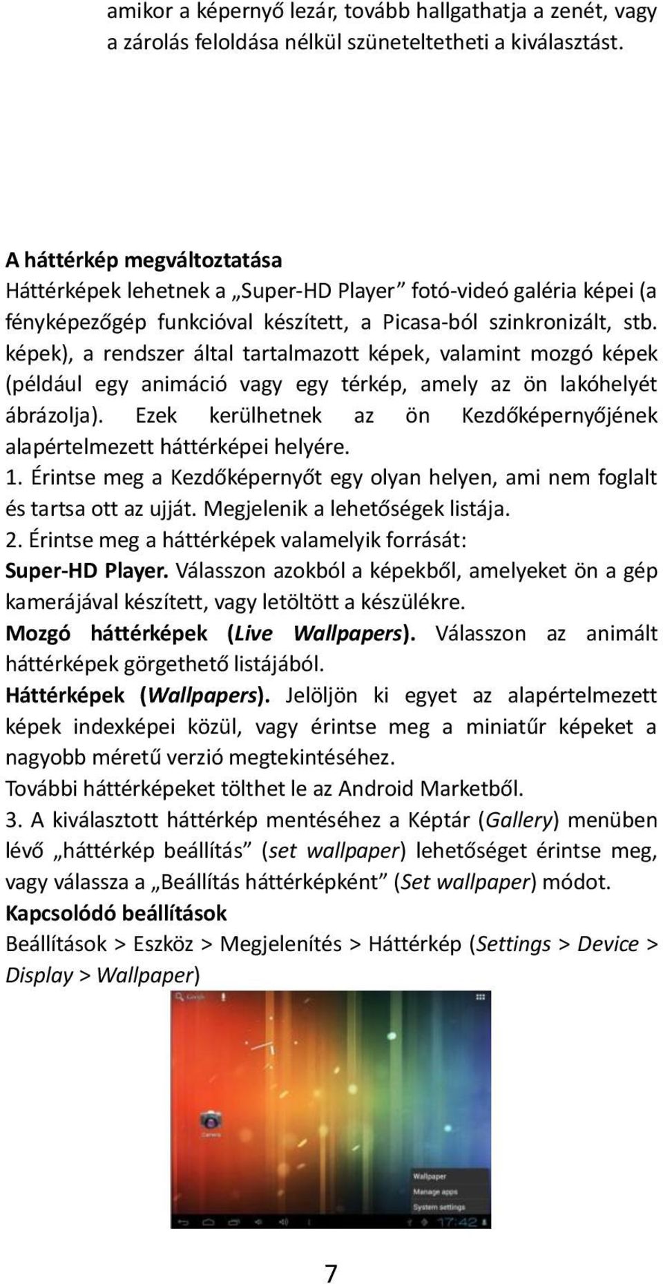 képek), a rendszer által tartalmazott képek, valamint mozgó képek (például egy animáció vagy egy térkép, amely az ön lakóhelyét ábrázolja).