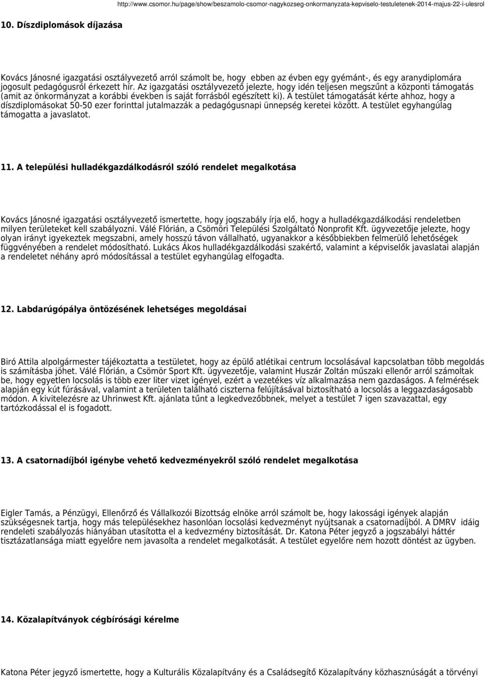 A testület támogatását kérte ahhoz, hogy a díszdiplomásokat 50-50 ezer forinttal jutalmazzák a pedagógusnapi ünnepség keretei között. A testület egyhangúlag támogatta a javaslatot. 11.