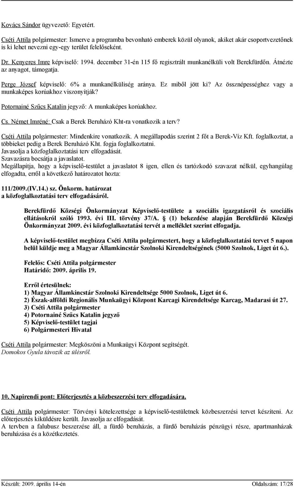 Az össznépességhez vagy a munkaképes korúakhoz viszonyítják? Potornainé Szűcs Katalin jegyző: A munkaképes korúakhoz. Cs. Német Imréné: Csak a Berek Beruházó Kht-ra vonatkozik a terv?