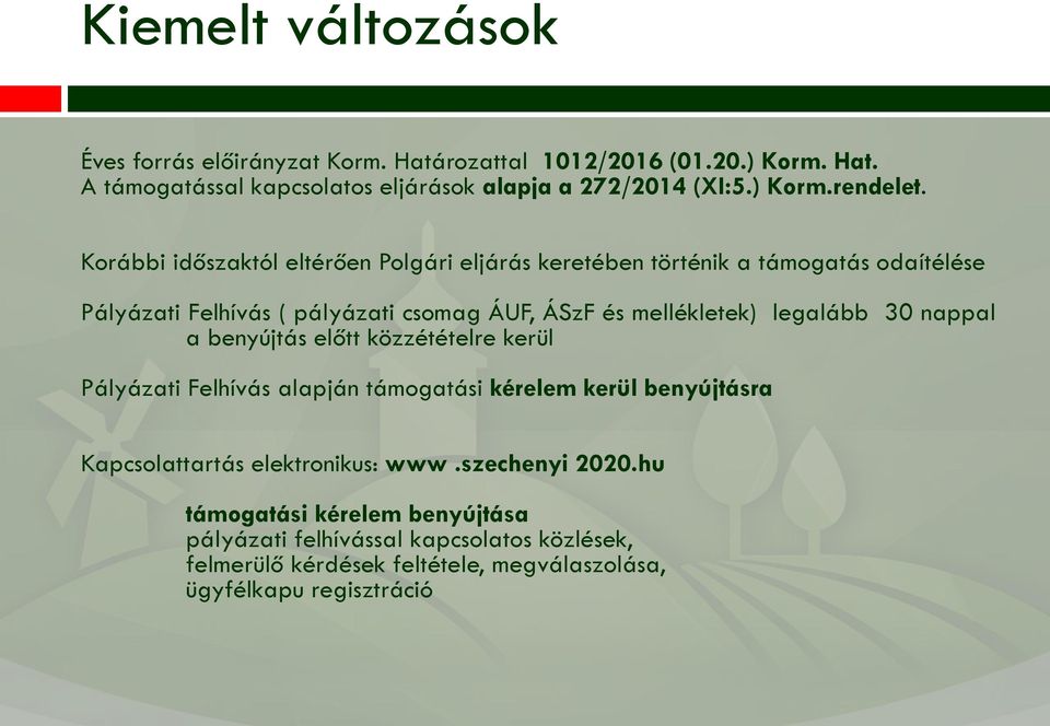 Korábbi időszaktól eltérően Polgári eljárás keretében történik a támogatás odaítélése Pályázati Felhívás ( pályázati csomag ÁUF, ÁSzF és mellékletek) legalább