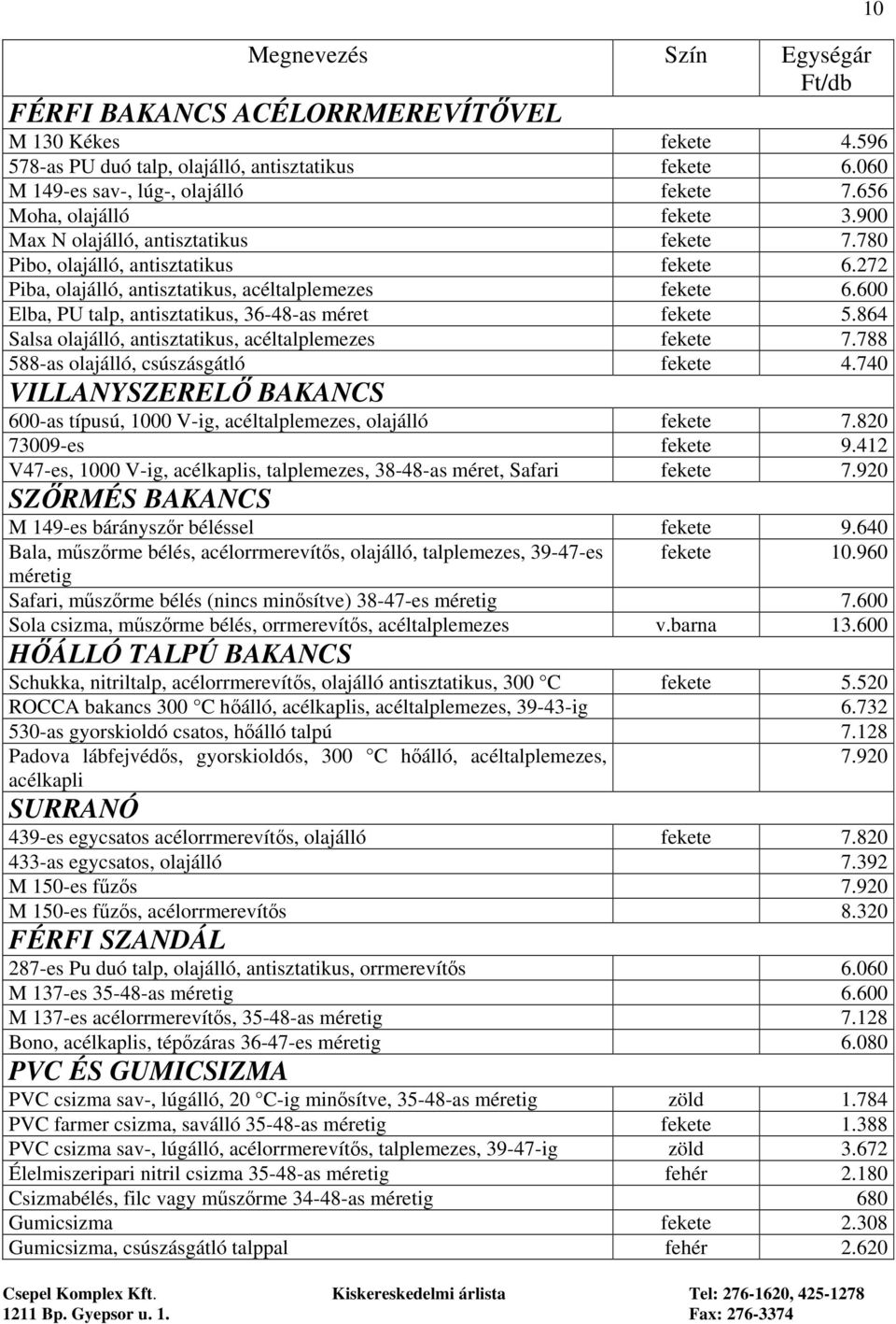 600 Elba, PU talp, antisztatikus, 36-48-as méret fekete 5.864 Salsa olajálló, antisztatikus, acéltalplemezes fekete 7.788 588-as olajálló, csúszásgátló fekete 4.