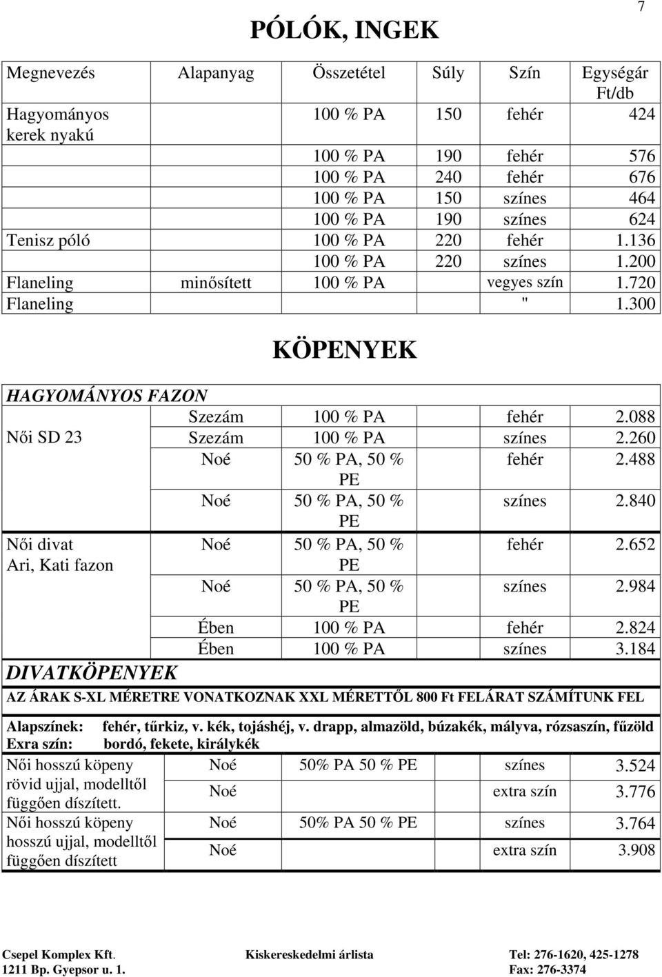 088 Női SD 23 Szezám 100 % PA színes 2.260 Noé 50 % PA, 50 % PE fehér 2.488 Noé 50 % PA, 50 % színes 2.840 PE Női divat Noé 50 % PA, 50 % fehér 2.652 Ari, Kati fazon Noé PE 50 % PA, 50 % színes 2.