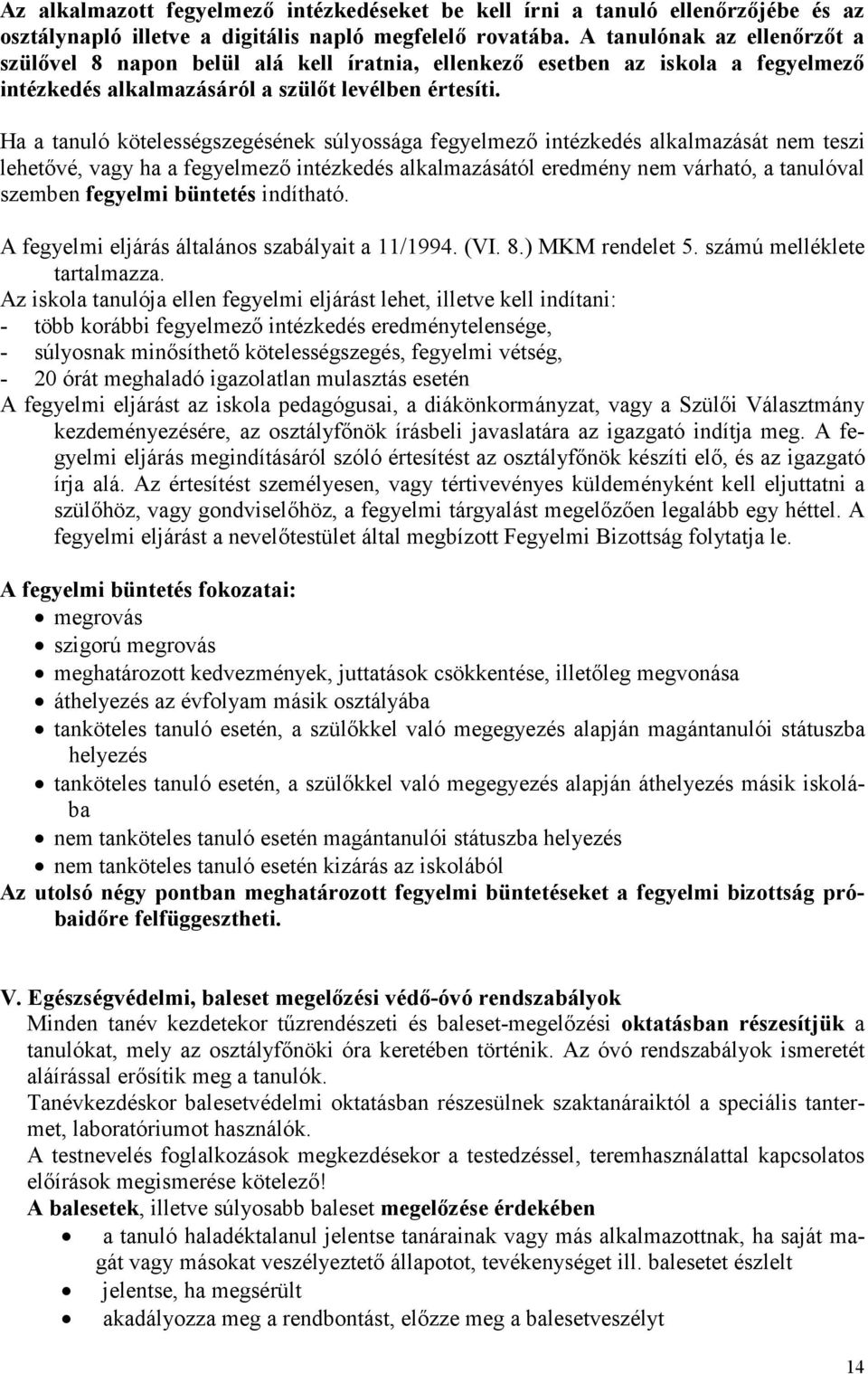 Ha a tanuló kötelességszegésének súlyossága fegyelmező intézkedés alkalmazását nem teszi lehetővé, vagy ha a fegyelmező intézkedés alkalmazásától eredmény nem várható, a tanulóval szemben fegyelmi