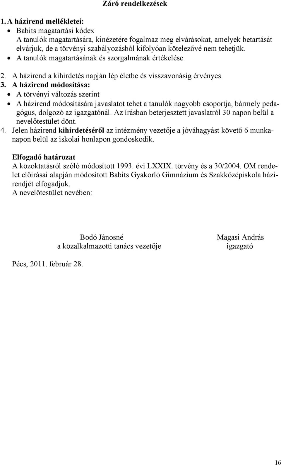 tehetjük. A tanulók magatartásának és szorgalmának értékelése 2. A házirend a kihirdetés napján lép életbe és visszavonásig érvényes. 3.