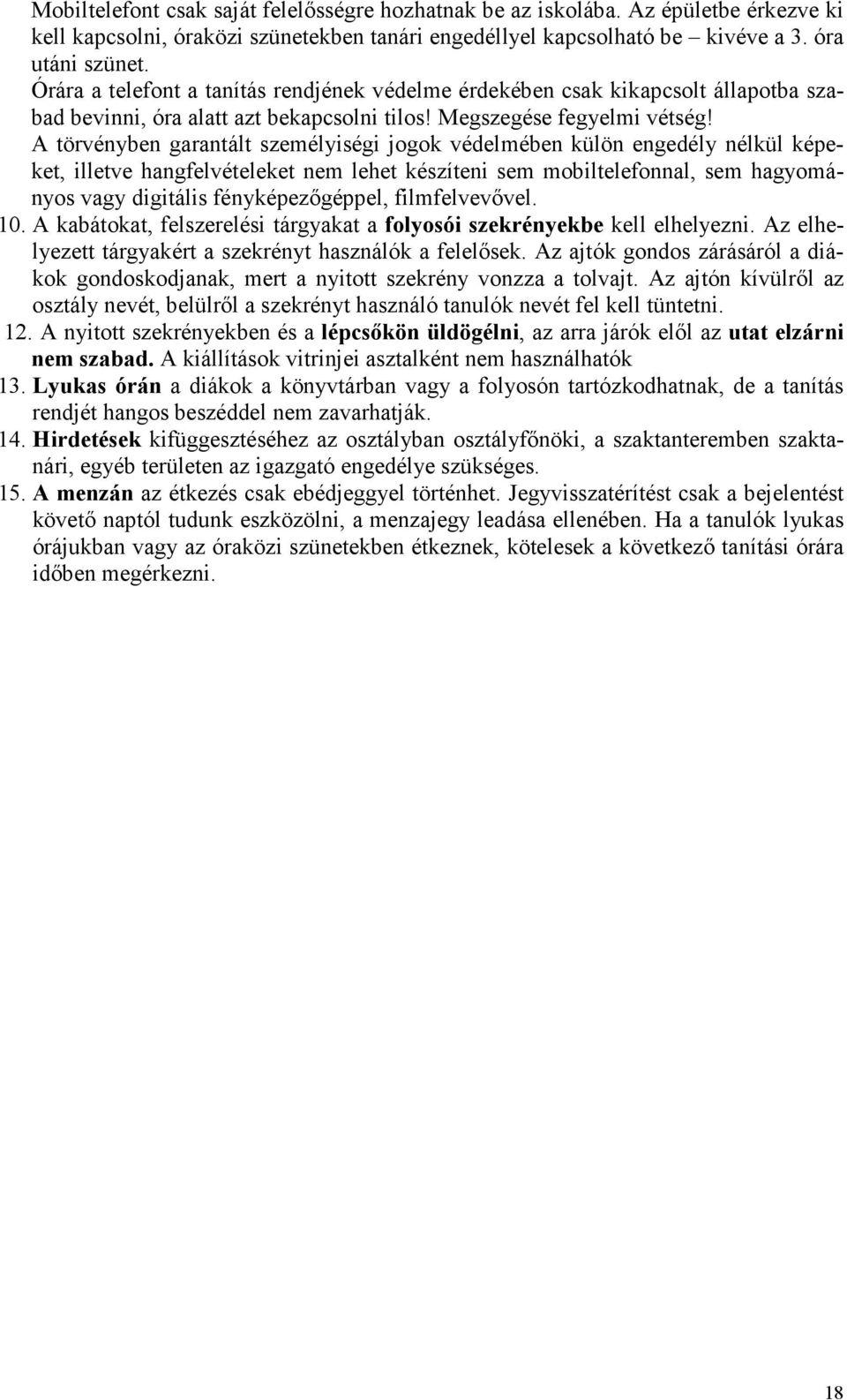 A törvényben garantált személyiségi jogok védelmében külön engedély nélkül képeket, illetve hangfelvételeket nem lehet készíteni sem mobiltelefonnal, sem hagyományos vagy digitális fényképezőgéppel,