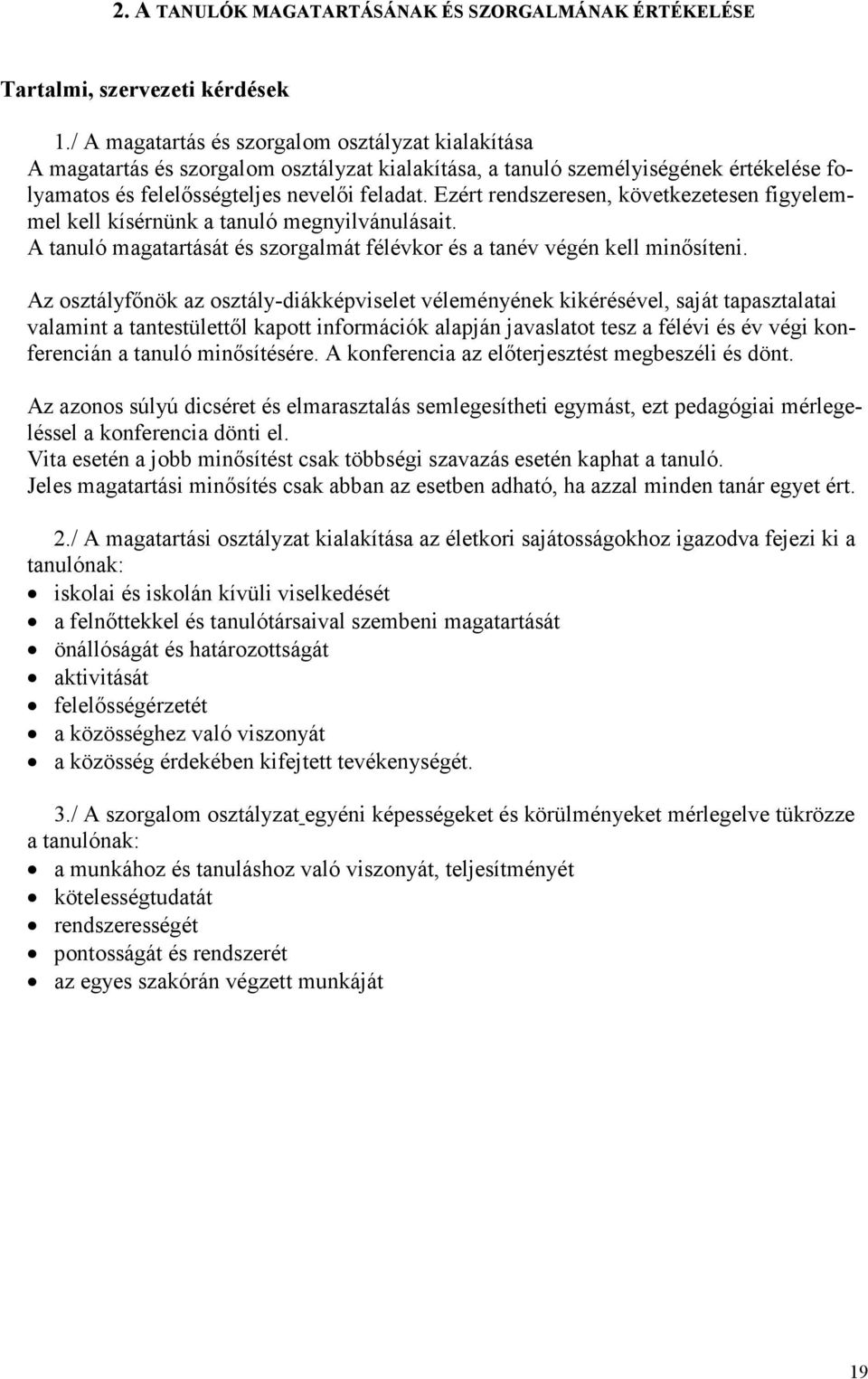 Ezért rendszeresen, következetesen figyelemmel kell kísérnünk a tanuló megnyilvánulásait. A tanuló magatartását és szorgalmát félévkor és a tanév végén kell minősíteni.