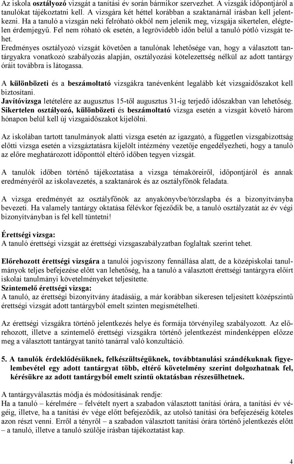 Eredményes osztályozó vizsgát követően a tanulónak lehetősége van, hogy a választott tantárgyakra vonatkozó szabályozás alapján, osztályozási kötelezettség nélkül az adott tantárgy óráit továbbra is