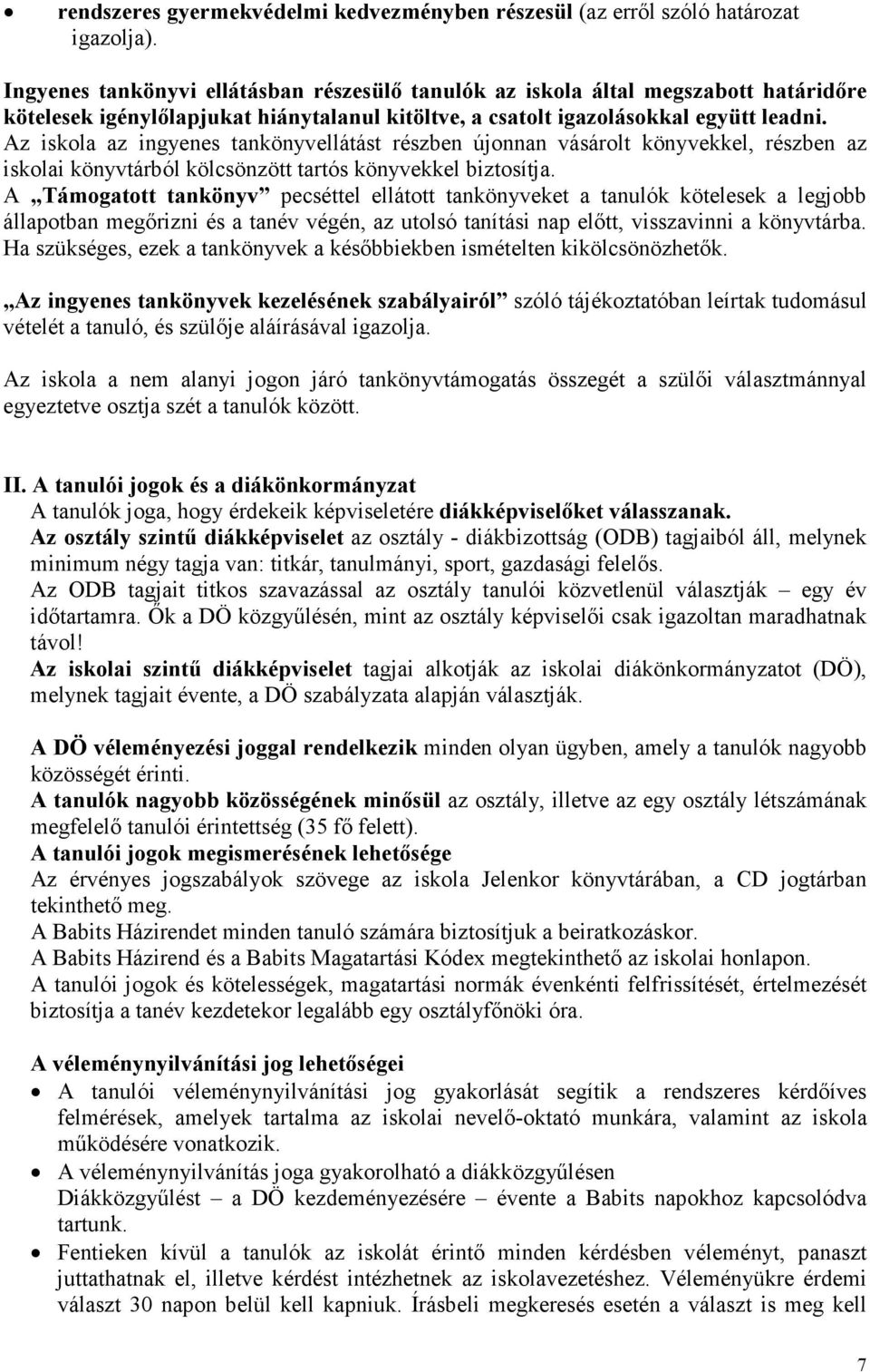 Az iskola az ingyenes tankönyvellátást részben újonnan vásárolt könyvekkel, részben az iskolai könyvtárból kölcsönzött tartós könyvekkel biztosítja.