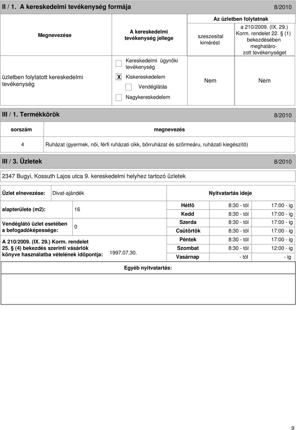 Termékkörök 8/2010 sorszám 4 Ruházat (gyermek, nõi, férfi ruházati cikk, bõrruházat és szõrmeáru, ruházati kiegészítõ) III / 3. Üzletek 8/2010 2347 Bugyi, Kossuth Lajos utca 9.