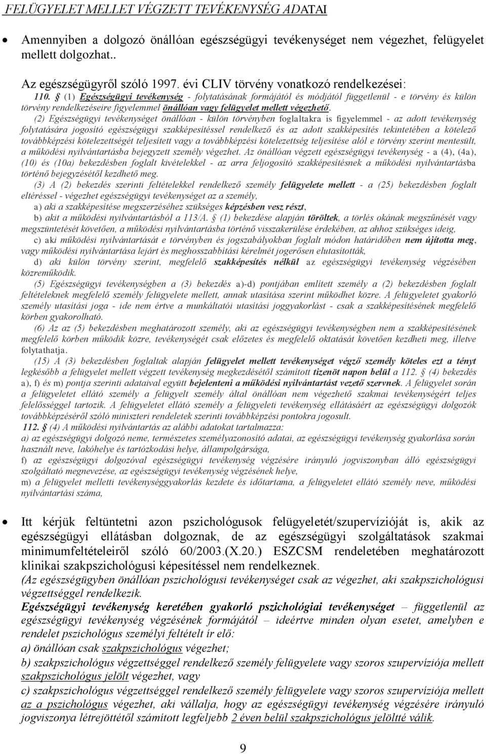 (1) Egészségügyi tevékenység - folytatásának formájától és módjától függetlenül - e törvény és külön törvény rendelkezéseire figyelemmel önállóan vagy felügyelet mellett végezhető.