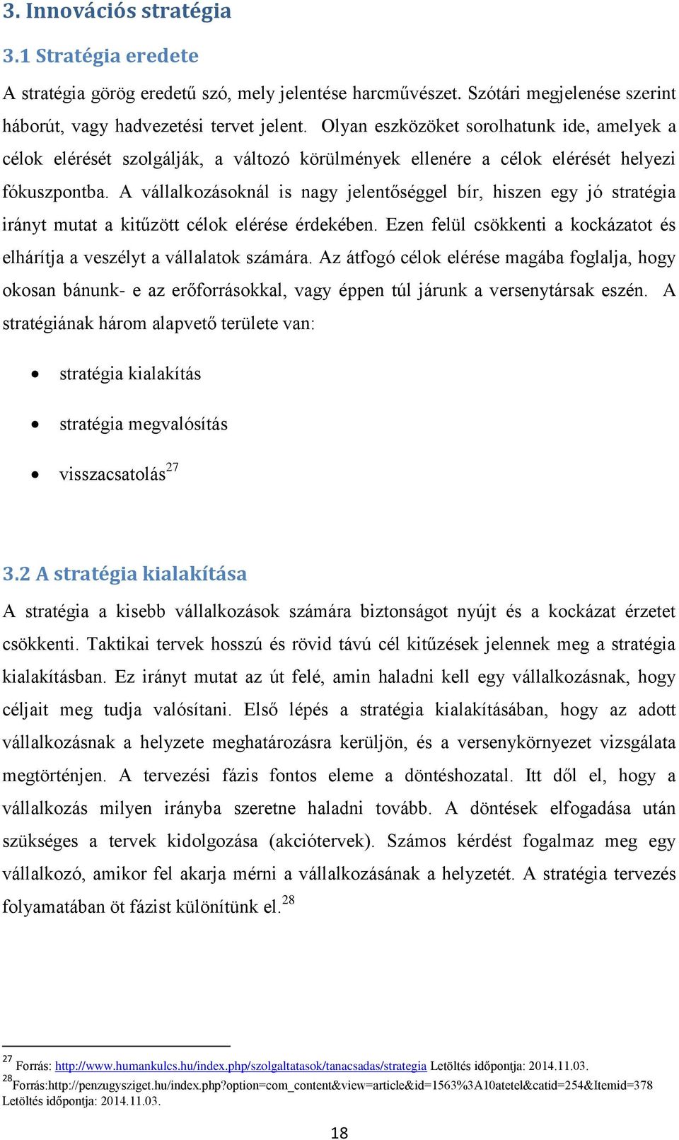 A vállalkozásoknál is nagy jelentőséggel bír, hiszen egy jó stratégia irányt mutat a kitűzött célok elérése érdekében. Ezen felül csökkenti a kockázatot és elhárítja a veszélyt a vállalatok számára.