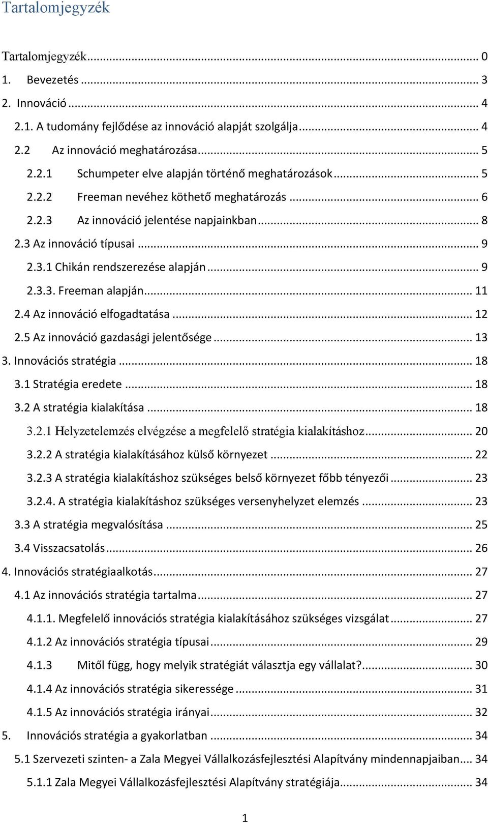 4 Az innováció elfogadtatása... 12 2.5 Az innováció gazdasági jelentősége... 13 3. Innovációs stratégia... 18 3.1 Stratégia eredete... 18 3.2 A stratégia kialakítása... 18 3.2.1 Helyzetelemzés elvégzése a megfelelő stratégia kialakításhoz.