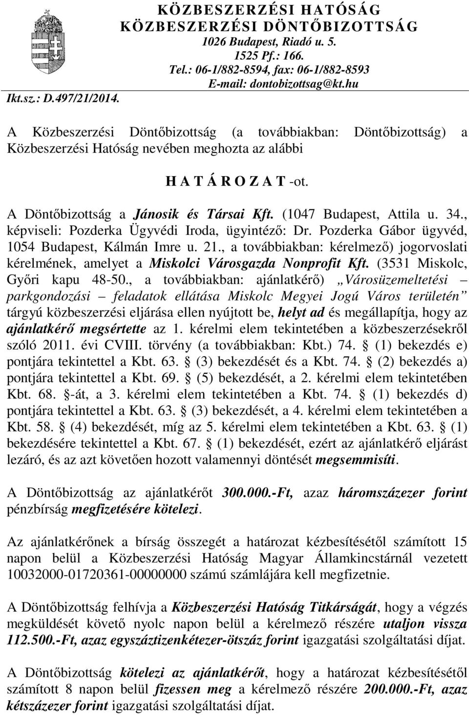 (1047 Budapest, Attila u. 34., képviseli: Pozderka Ügyvédi Iroda, ügyintéző: Dr. Pozderka Gábor ügyvéd, 1054 Budapest, Kálmán Imre u. 21.