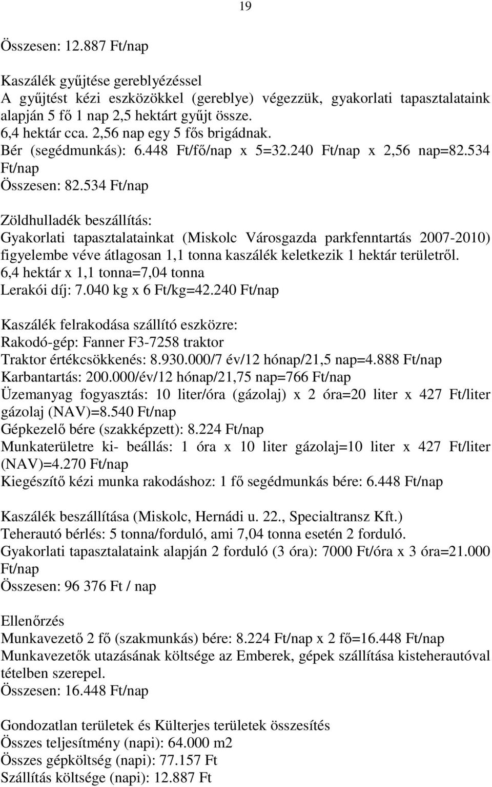 534 Ft/nap Zöldhulladék beszállítás: Gyakorlati tapasztalatainkat (Miskolc Városgazda parkfenntartás 2007-2010) figyelembe véve átlagosan 1,1 tonna kaszálék keletkezik 1 hektár területről.