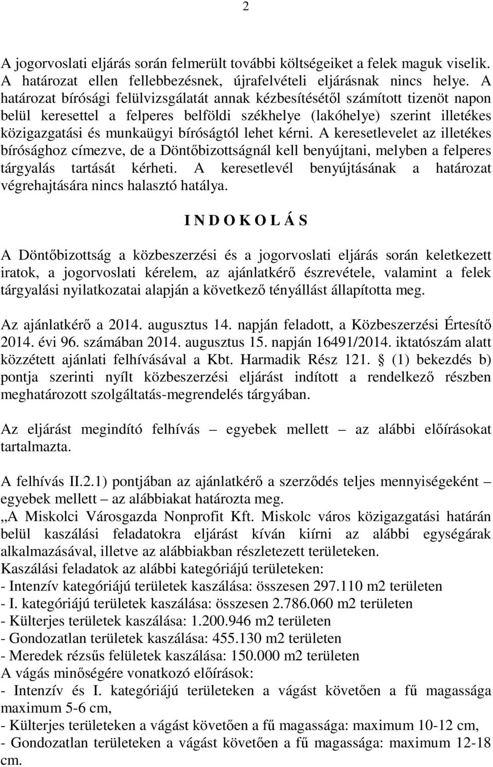 lehet kérni. A keresetlevelet az illetékes bírósághoz címezve, de a Döntőbizottságnál kell benyújtani, melyben a felperes tárgyalás tartását kérheti.