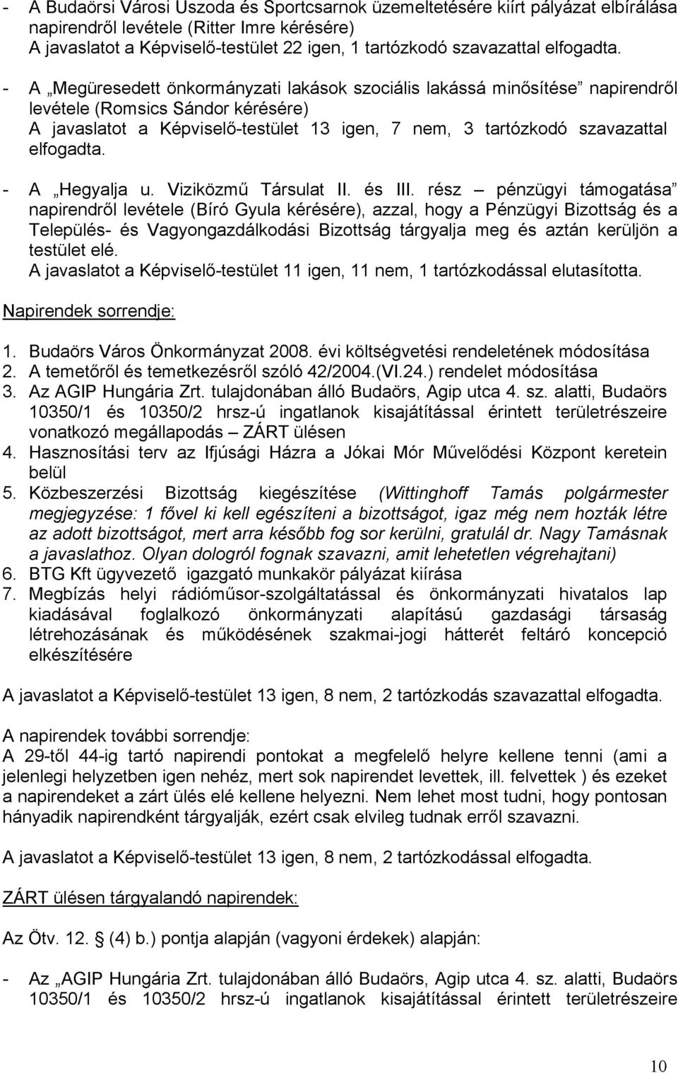 - A Megüresedett önkormányzati lakások szociális lakássá minősítése napirendről levétele (Romsics Sándor kérésére) A javaslatot a Képviselő-testület 13 igen, 7 nem, 3 tartózkodó szavazattal  - A