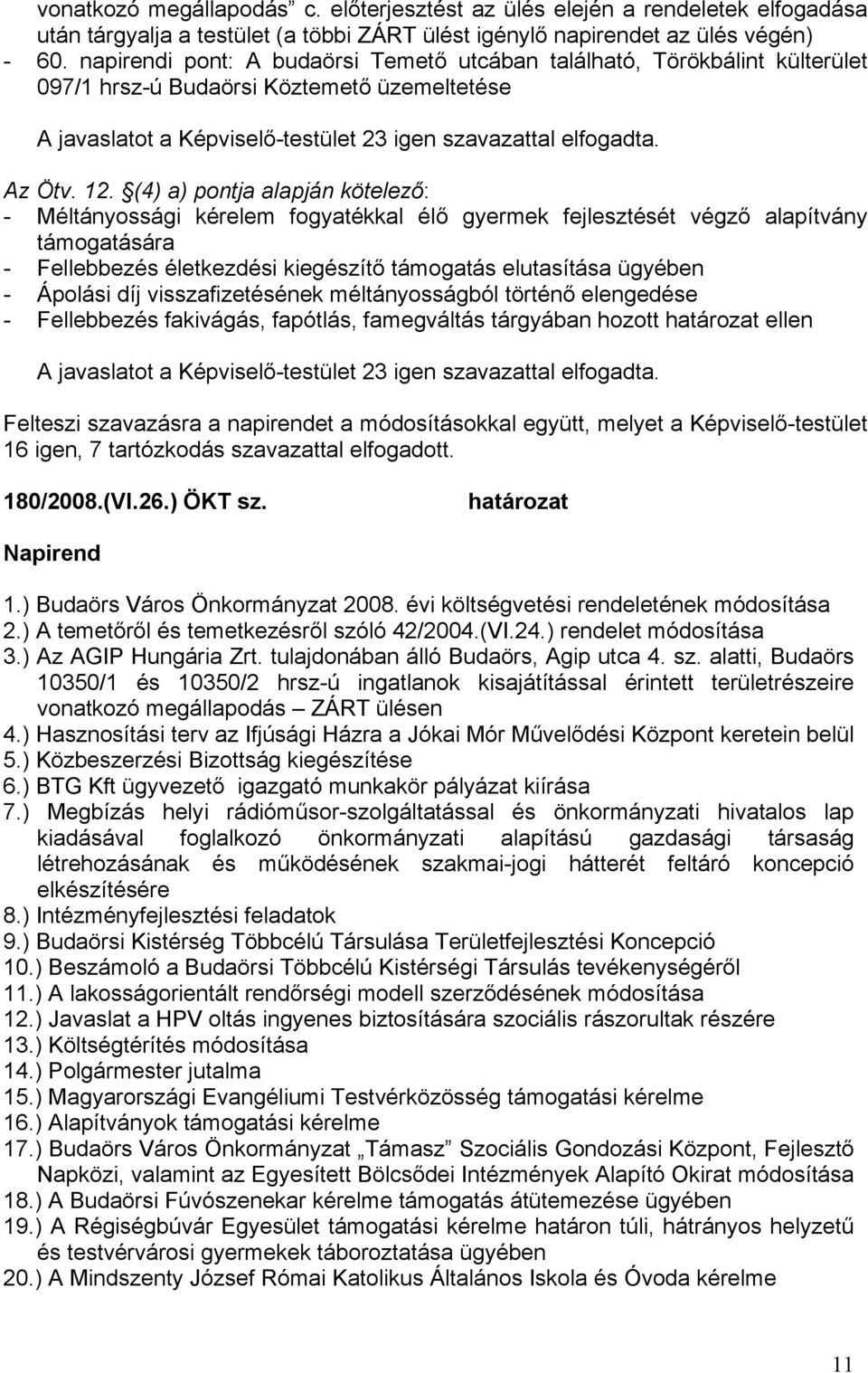 (4) a) pontja alapján kötelező: - Méltányossági kérelem fogyatékkal élő gyermek fejlesztését végző alapítvány támogatására - Fellebbezés életkezdési kiegészítő támogatás elutasítása ügyében - Ápolási