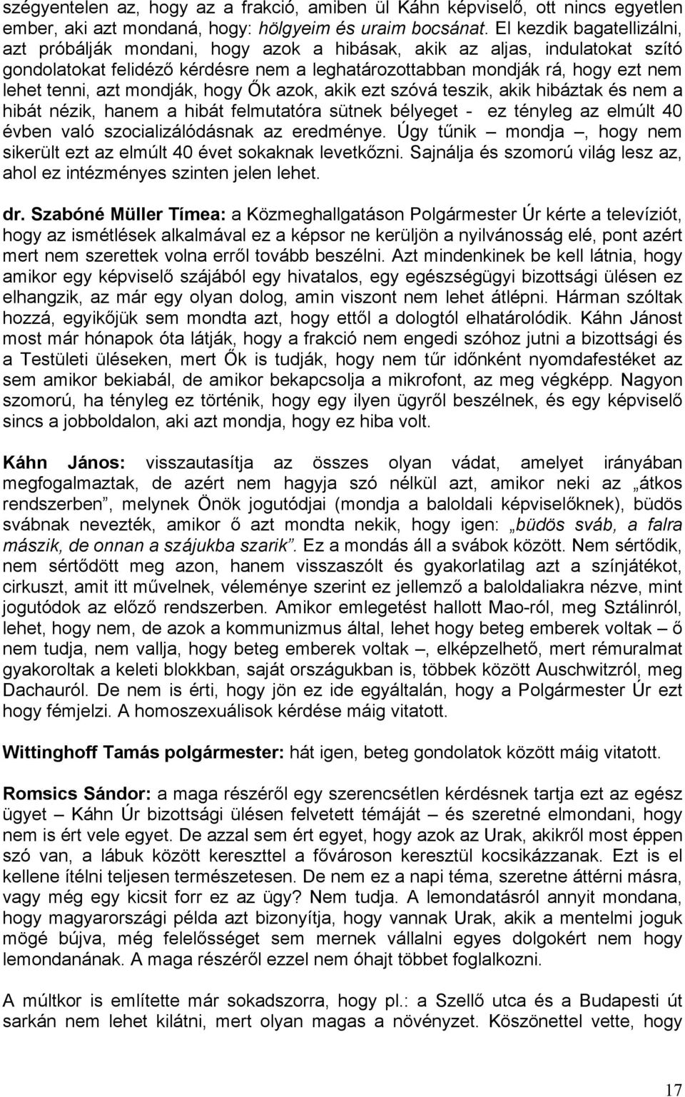 azt mondják, hogy Ők azok, akik ezt szóvá teszik, akik hibáztak és nem a hibát nézik, hanem a hibát felmutatóra sütnek bélyeget - ez tényleg az elmúlt 40 évben való szocializálódásnak az eredménye.