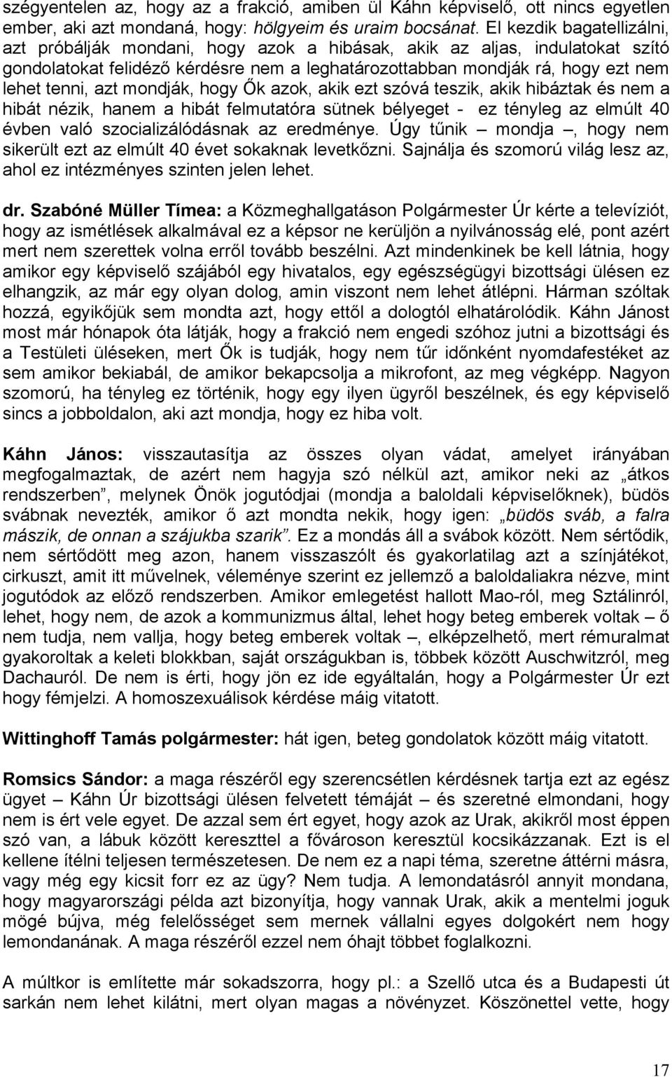 azt mondják, hogy Ők azok, akik ezt szóvá teszik, akik hibáztak és nem a hibát nézik, hanem a hibát felmutatóra sütnek bélyeget - ez tényleg az elmúlt 40 évben való szocializálódásnak az eredménye.