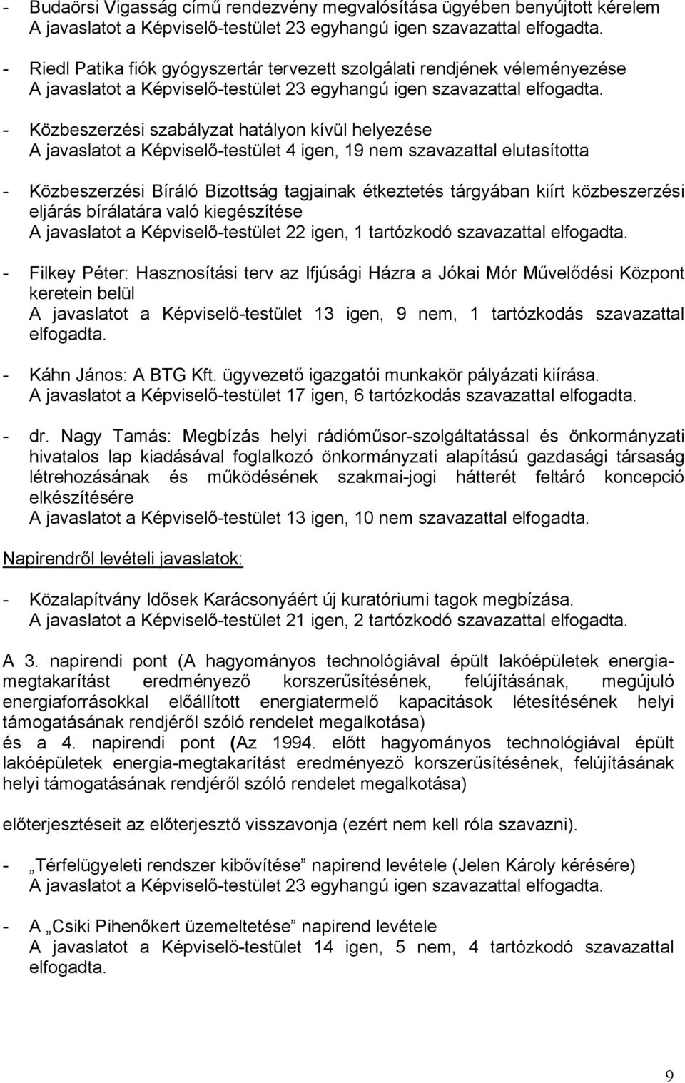 - Közbeszerzési szabályzat hatályon kívül helyezése A javaslatot a Képviselő-testület 4 igen, 19 nem szavazattal elutasította - Közbeszerzési Bíráló Bizottság tagjainak étkeztetés tárgyában kiírt