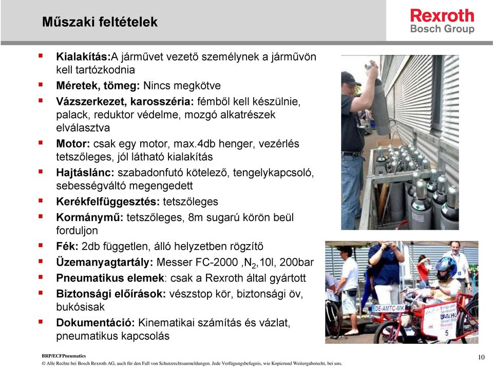 4db henger, vezérlés tetszőleges, jól látható kialakítás Hajtáslánc: szabadonfutó kötelező, tengelykapcsoló, sebességváltó megengedett Kerékfelfüggesztés: tetszőleges Kormánymű: