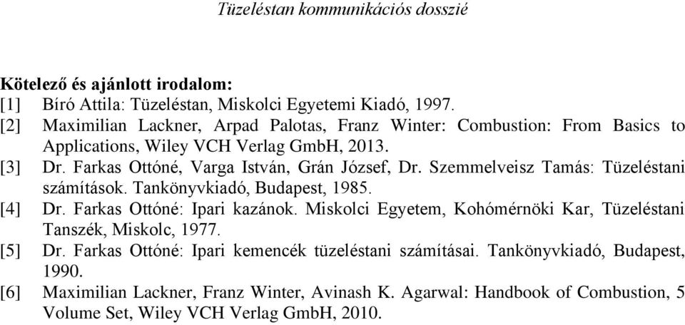 Farkas Ottóné, Varga István, Grán József, Dr. Szemmelveisz Tamás: Tüzeléstani számítások. Tankönyvkiadó, Budapest, 1985. [4] Dr. Farkas Ottóné: Ipari kazánok.