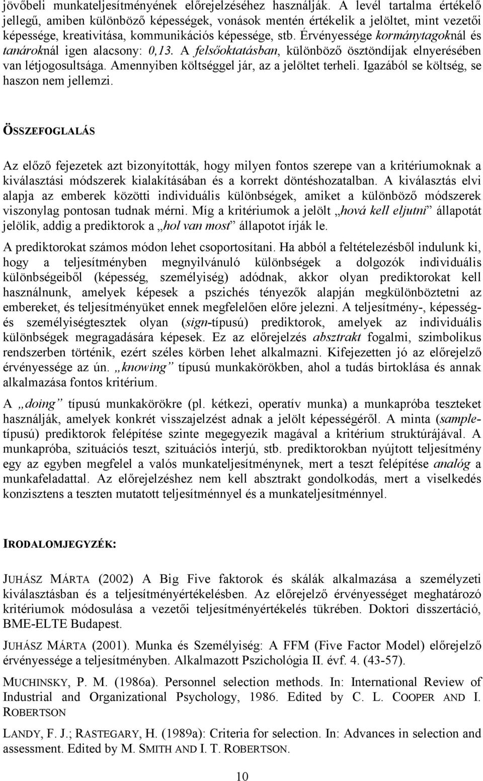 Érvénysség kormánytagoknál és tanároknál ign alacsony: 0,13. A flsıoktatásban, különbözı ösztöndíjak lnyrésébn van létjogosultsága. Amnnyibn költséggl jár, az a jlöltt trhli.