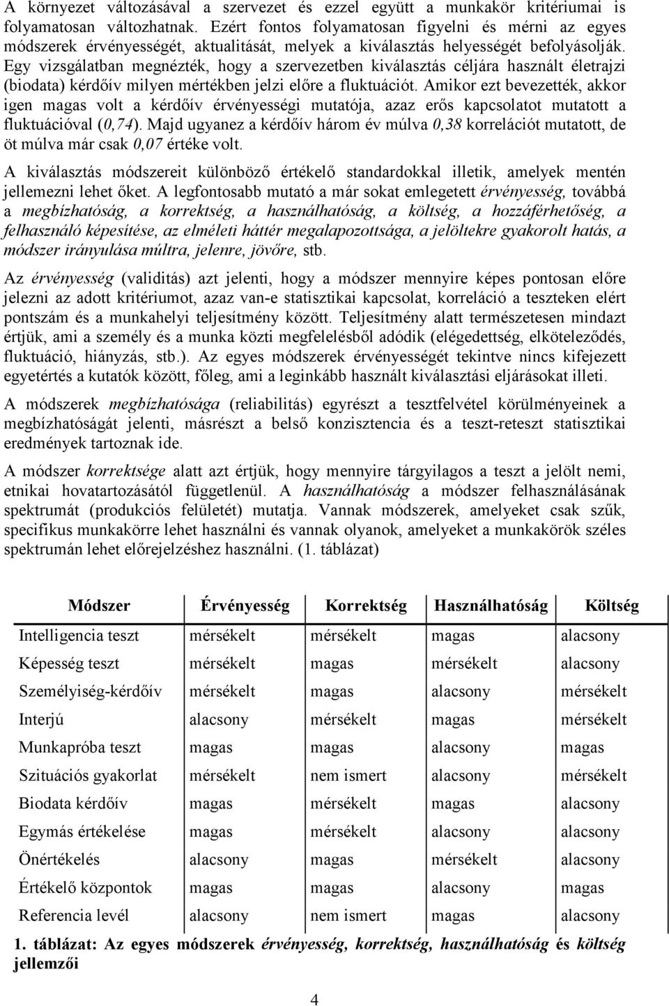 Egy vizsgálatban mgnézték, hogy a szrvztbn kiválasztás céljára használt éltrajzi (biodata) kérdıív milyn mértékbn jlzi lır a fluktuációt.