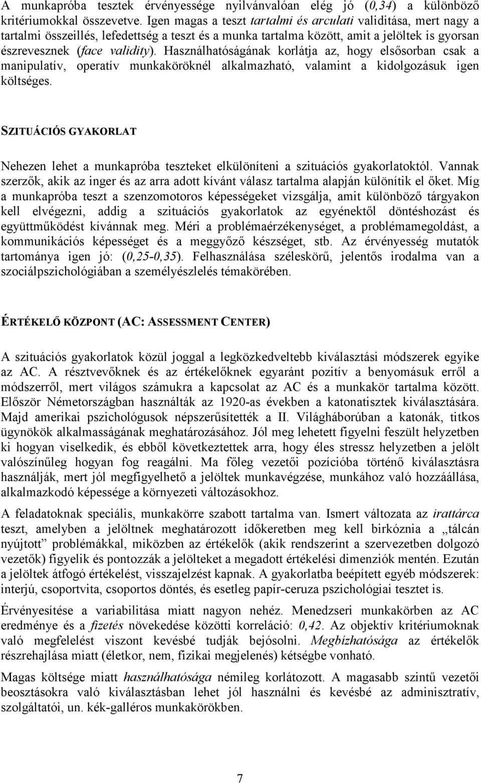 Használhatóságának korlátja az, hogy lsısorban csak a manipulatív, opratív munkaköröknél alkalmazható, valamint a kidolgozásuk ign költségs.