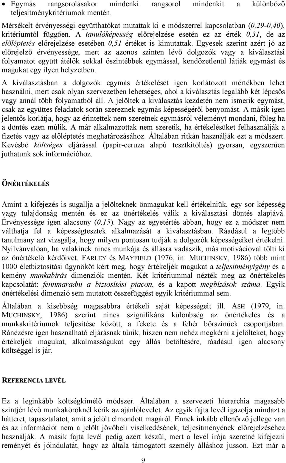 Egysk szrint azért jó az lırjlzı érvénysség, mrt az azonos szintn lévı dolgozók vagy a kiválasztási folyamatot gyütt átélık sokkal ıszintébbk gymással, kndıztlnül látják gymást és magukat gy ilyn