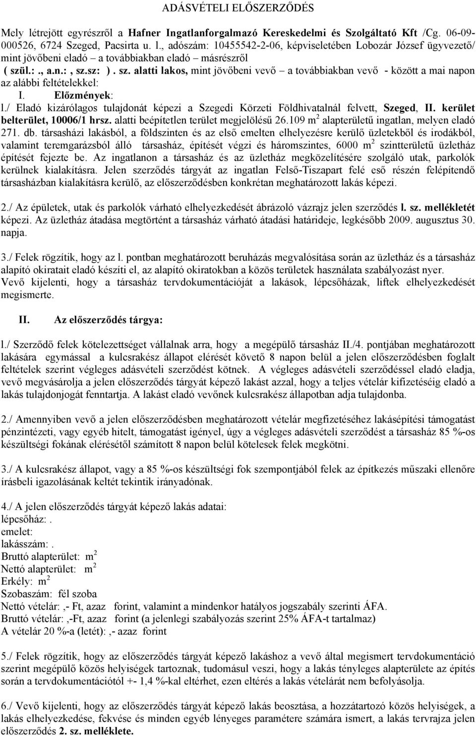 / Eladó kizárólagos tulajdonát képezi a Szegedi Körzeti Földhivatalnál felvett, Szeged, II. kerület belterület, 10006/1 hrsz. alatti beépítetlen terület megjelölésű 26.