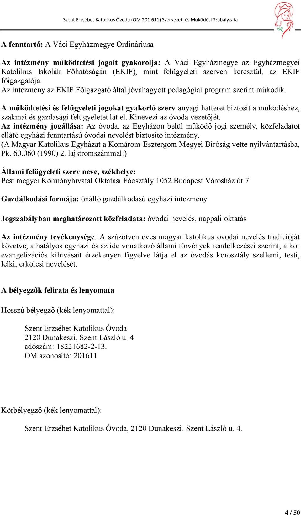 A működtetési és felügyeleti jogokat gyakorló szerv anyagi hátteret biztosít a működéshez, szakmai és gazdasági felügyeletet lát el. Kinevezi az óvoda vezetőjét.