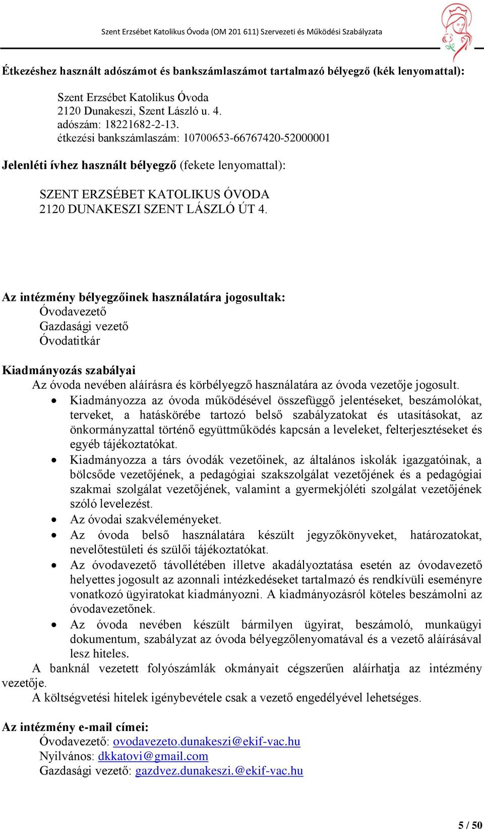 Az intézmény bélyegzőinek használatára jogosultak: Óvodavezető Gazdasági vezető Óvodatitkár Kiadmányozás szabályai Az óvoda nevében aláírásra és körbélyegző használatára az óvoda vezetője jogosult.