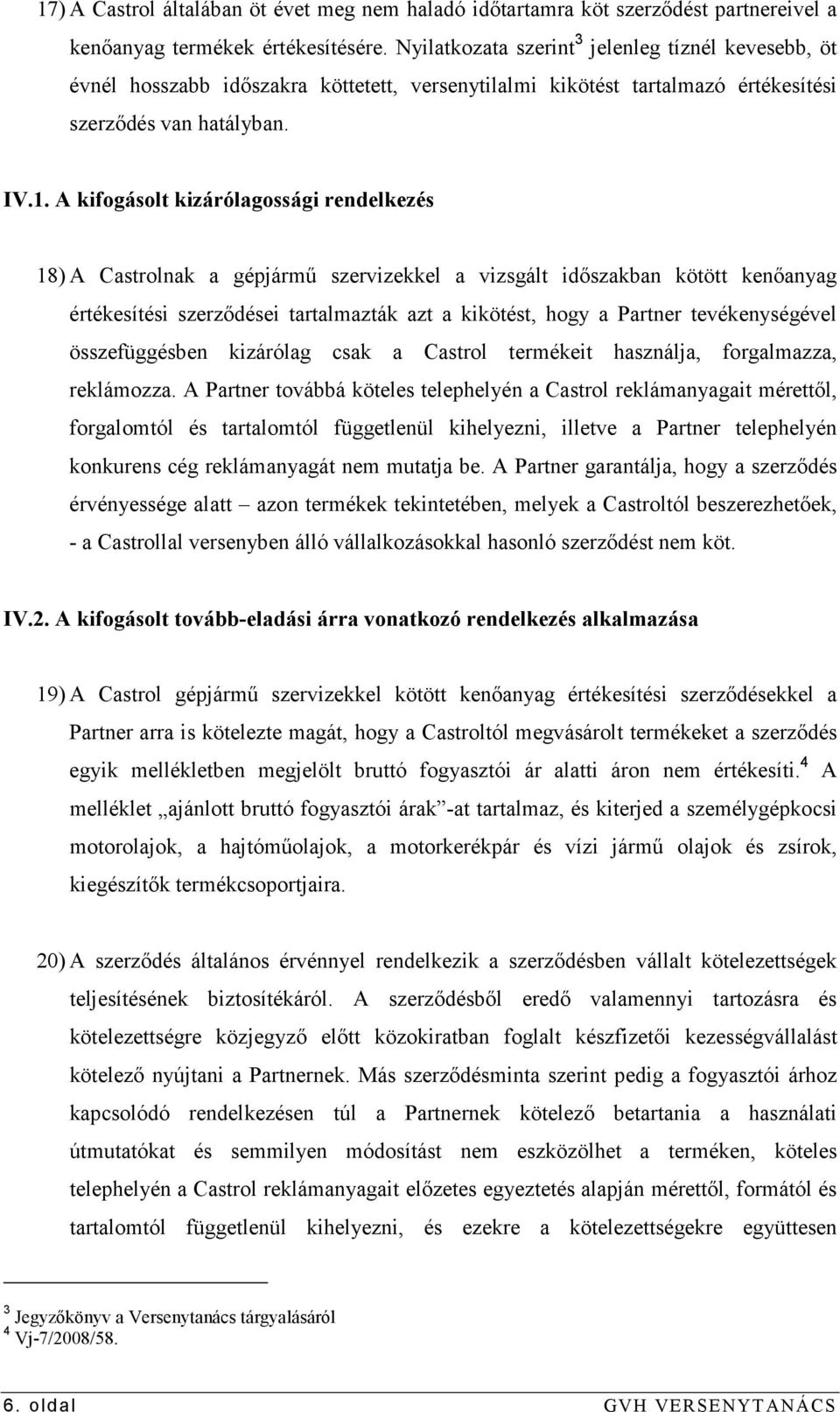 A kifogásolt kizárólagossági rendelkezés 18) A Castrolnak a gépjármő szervizekkel a vizsgált idıszakban kötött kenıanyag értékesítési szerzıdései tartalmazták azt a kikötést, hogy a Partner