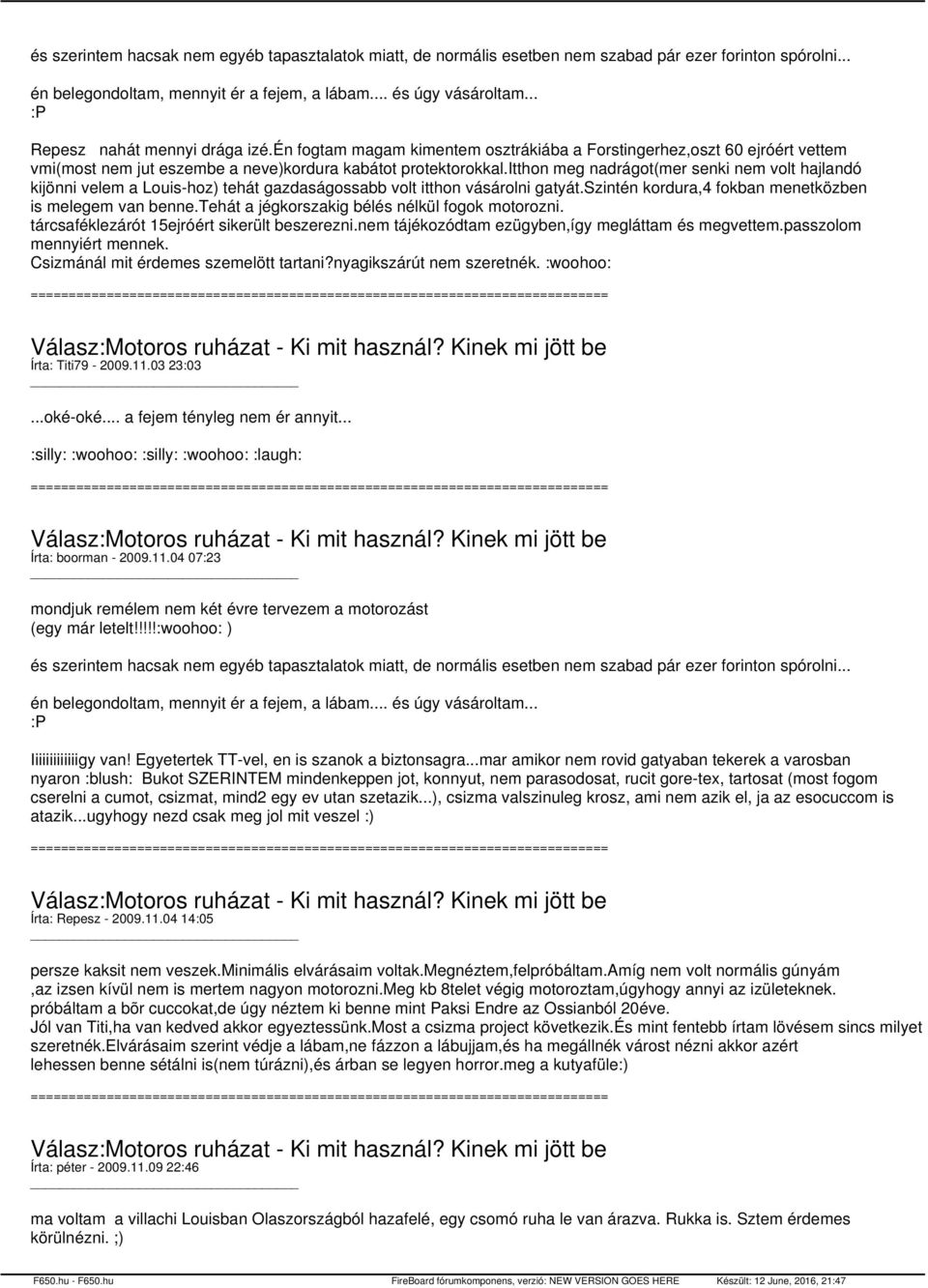 itthon meg nadrágot(mer senki nem volt hajlandó kijönni velem a Louis-hoz) tehát gazdaságossabb volt itthon vásárolni gatyát.szintén kordura,4 fokban menetközben is melegem van benne.