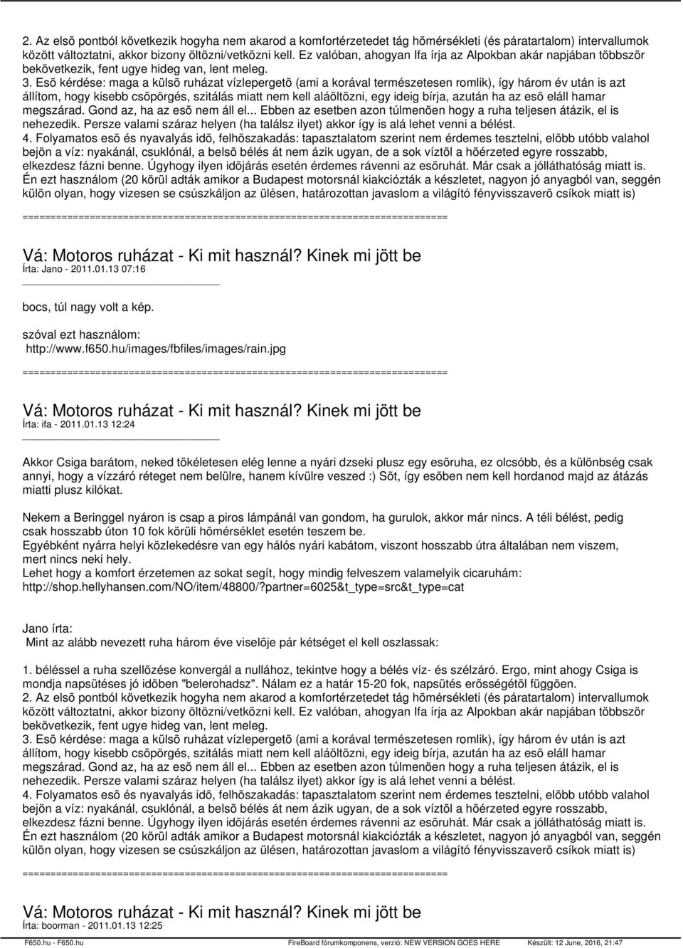 Esõ kérdése: maga a külsõ ruházat vízlepergetõ (ami a korával természetesen romlik), így három év után is azt állítom, hogy kisebb csöpörgés, szitálás miatt nem kell aláöltözni, egy ideig bírja,