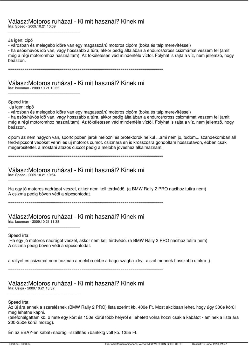 csizmámat veszem fel (amit még a régi motoromhoz használtam). Az tökéletesen véd mindenféle víztõl. Folyhat is rajta a víz, nem jellemzõ, hogy beázzon. Válasz:Motoros ruházat - Ki mit használ?