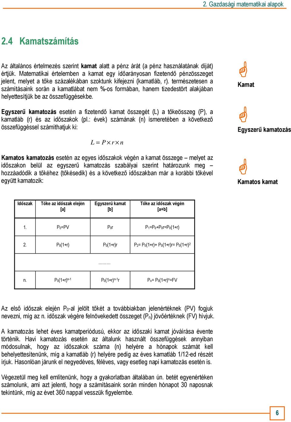 természetese a számításaik sorá a kamatlábat em %-os formába, haem tizedestört alakjába helyettesítjük be az összefüggésekbe.