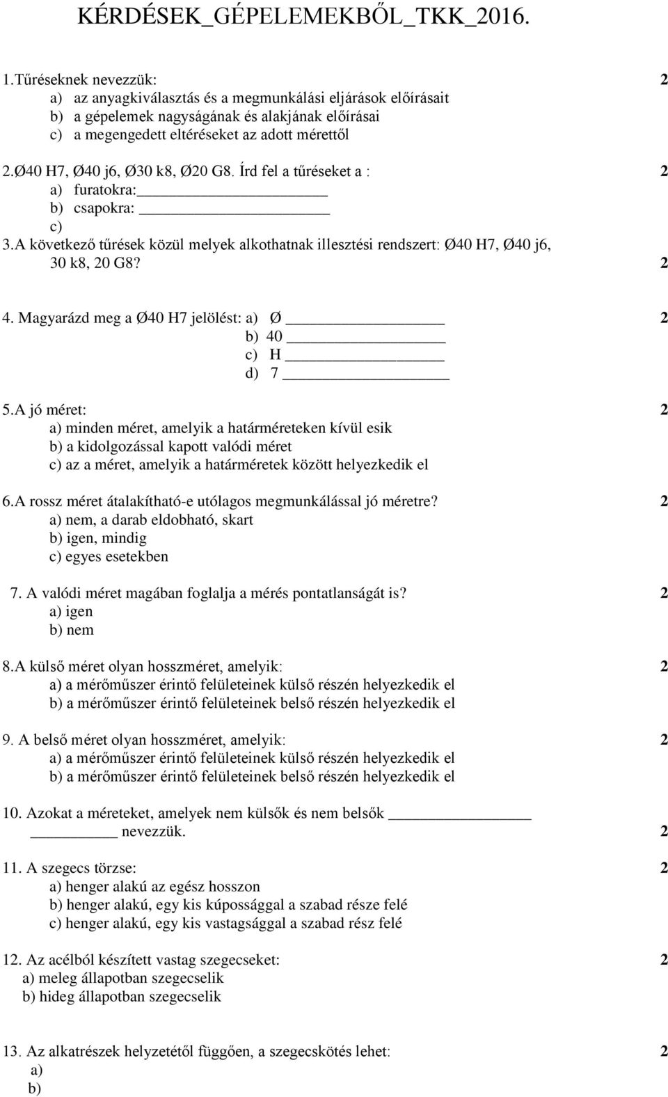 Ø40 H7, Ø40 j6, Ø30 k8, Ø20 G8. Írd fel a tűréseket a : 2 a) furatokra: b) csapokra: c) 3.A következő tűrések közül melyek alkothatnak illesztési rendszert: Ø40 H7, Ø40 j6, 30 k8, 20 G8? 2 4.