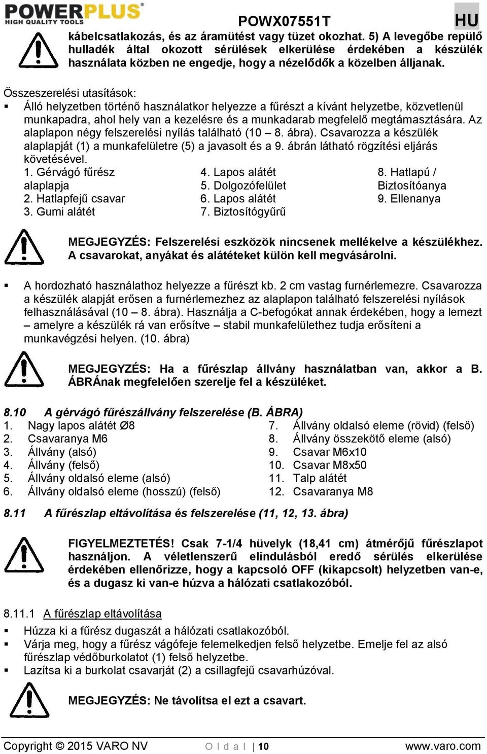 Összeszerelési utasítások: Álló helyzetben történő használatkor helyezze a fűrészt a kívánt helyzetbe, közvetlenül munkapadra, ahol hely van a kezelésre és a munkadarab megfelelő megtámasztására.