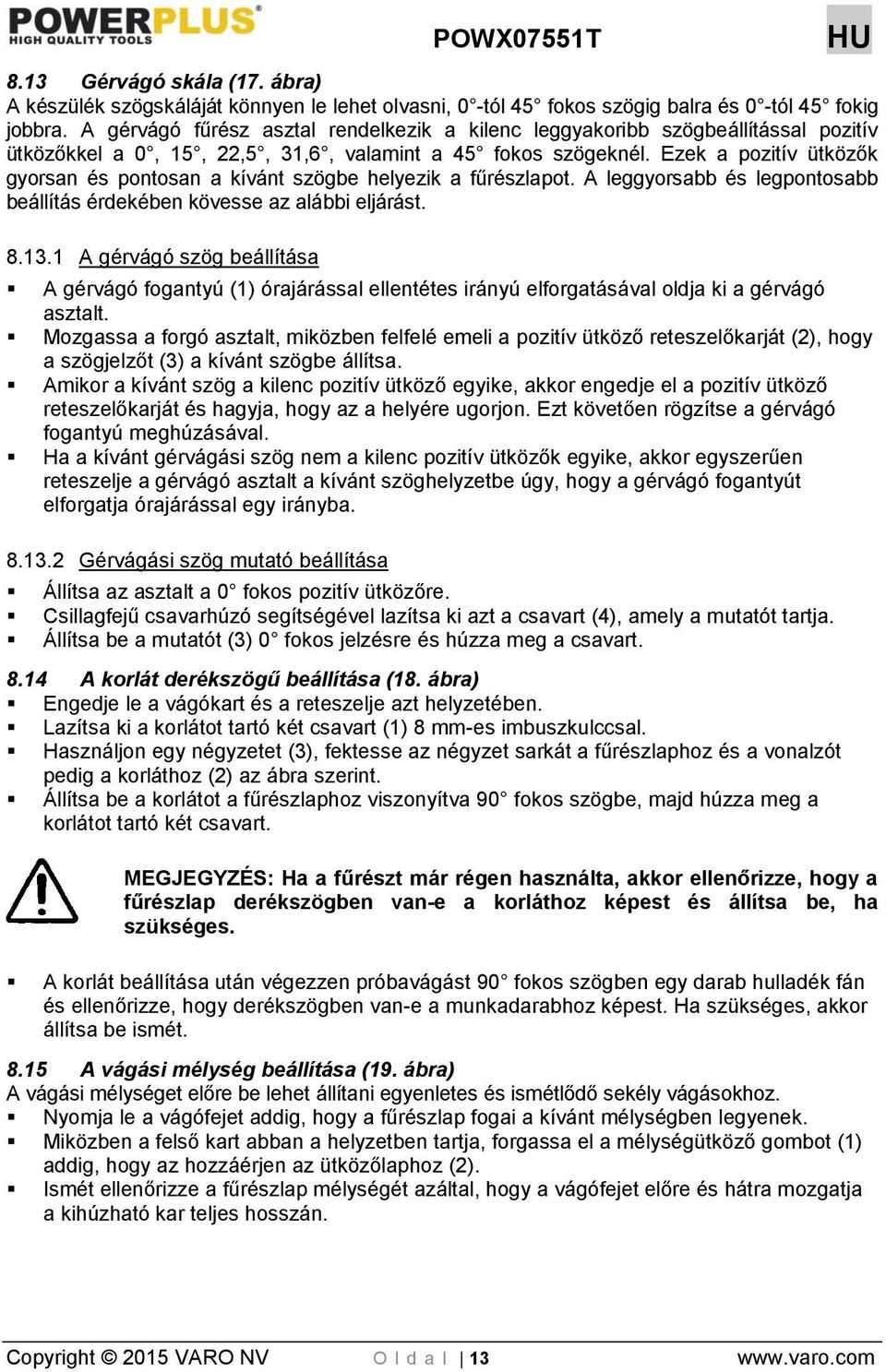 Ezek a pozitív ütközők gyorsan és pontosan a kívánt szögbe helyezik a fűrészlapot. A leggyorsabb és legpontosabb beállítás érdekében kövesse az alábbi eljárást. 8.13.