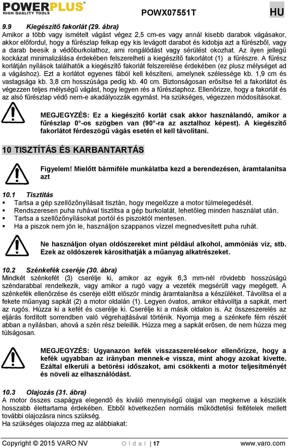 darab beesik a védőburkolathoz, ami rongálódást vagy sérülést okozhat. Az ilyen jellegű kockázat minimalizálása érdekében felszerelheti a kiegészítő fakorlátot (1) a fűrészre.