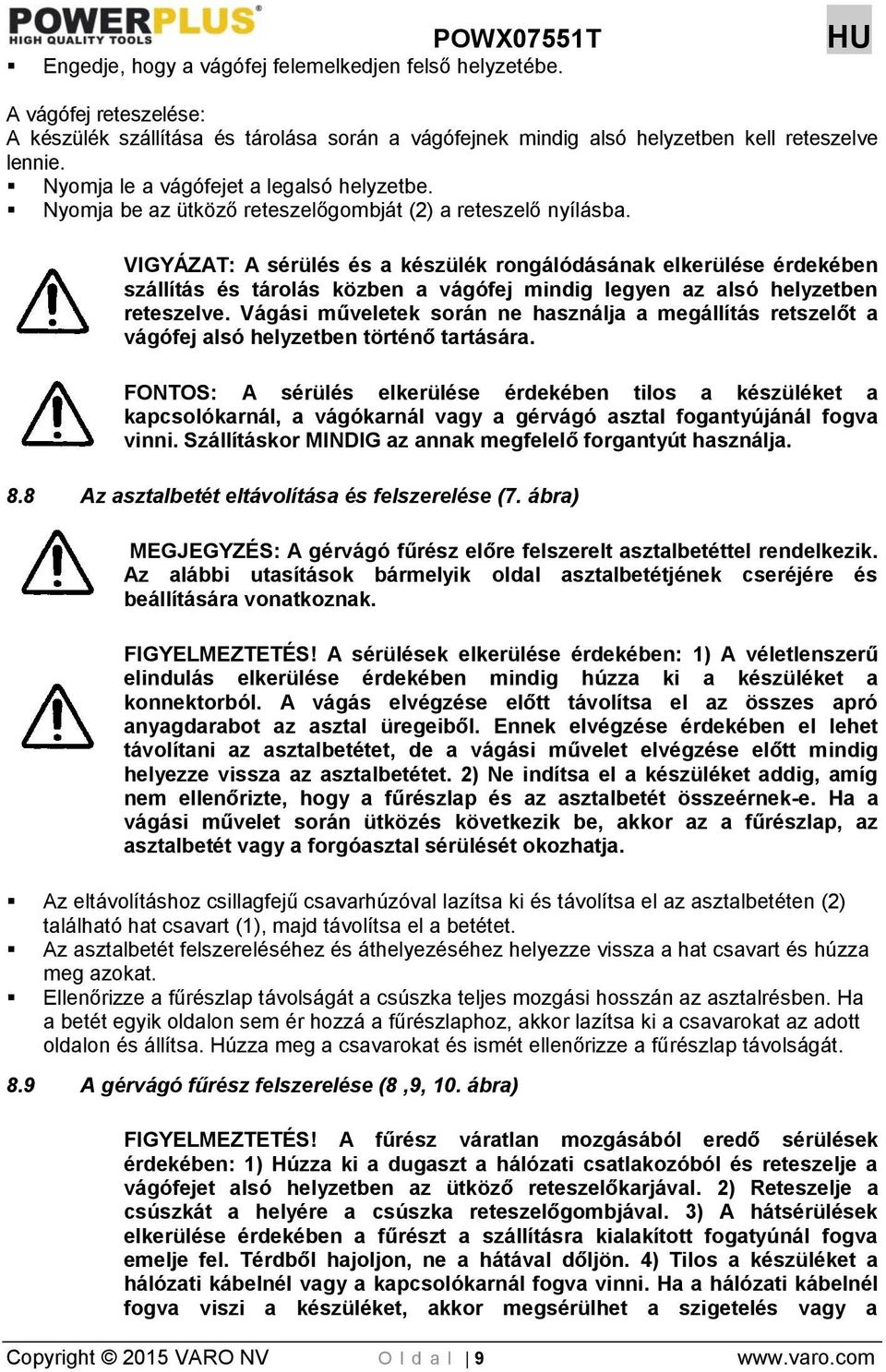 VIGYÁZAT: A sérülés és a készülék rongálódásának elkerülése érdekében szállítás és tárolás közben a vágófej mindig legyen az alsó helyzetben reteszelve.