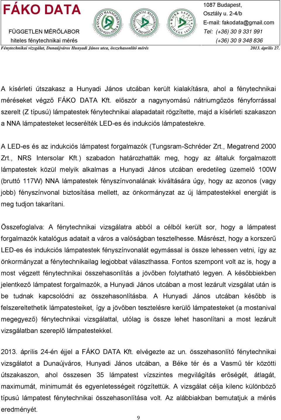 lámpatestekre. A LED-es és az indukciós lámpatest forgalmazók (Tungsram-Schréder Zrt., Megatrend 2000 Zrt., NRS Intersolar Kft.