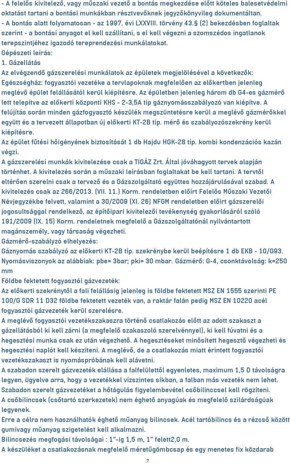 (2) bekezdésben foglaltak szerint - a bontási anyagot el kell szállítani, s el kell végezni a szomszédos ingatlanok terepszintjéhez igazodó tereprendezési munkálatokat. Gépészeti leírás: 1.