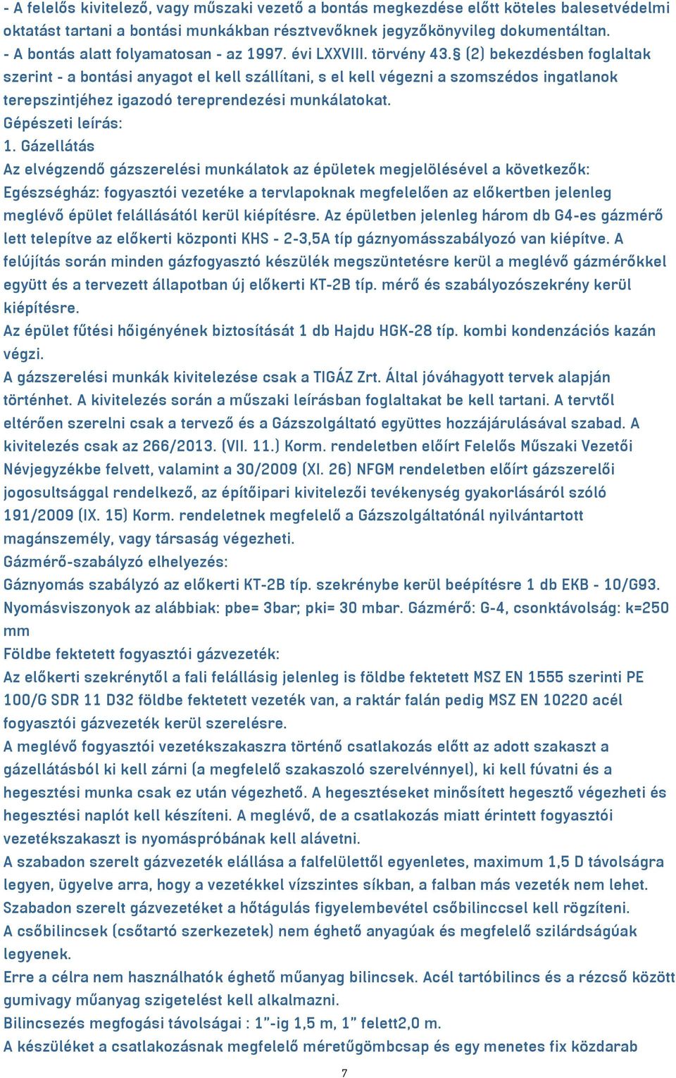 (2) bekezdésben foglaltak szerint - a bontási anyagot el kell szállítani, s el kell végezni a szomszédos ingatlanok terepszintjéhez igazodó tereprendezési munkálatokat. Gépészeti leírás: 1.