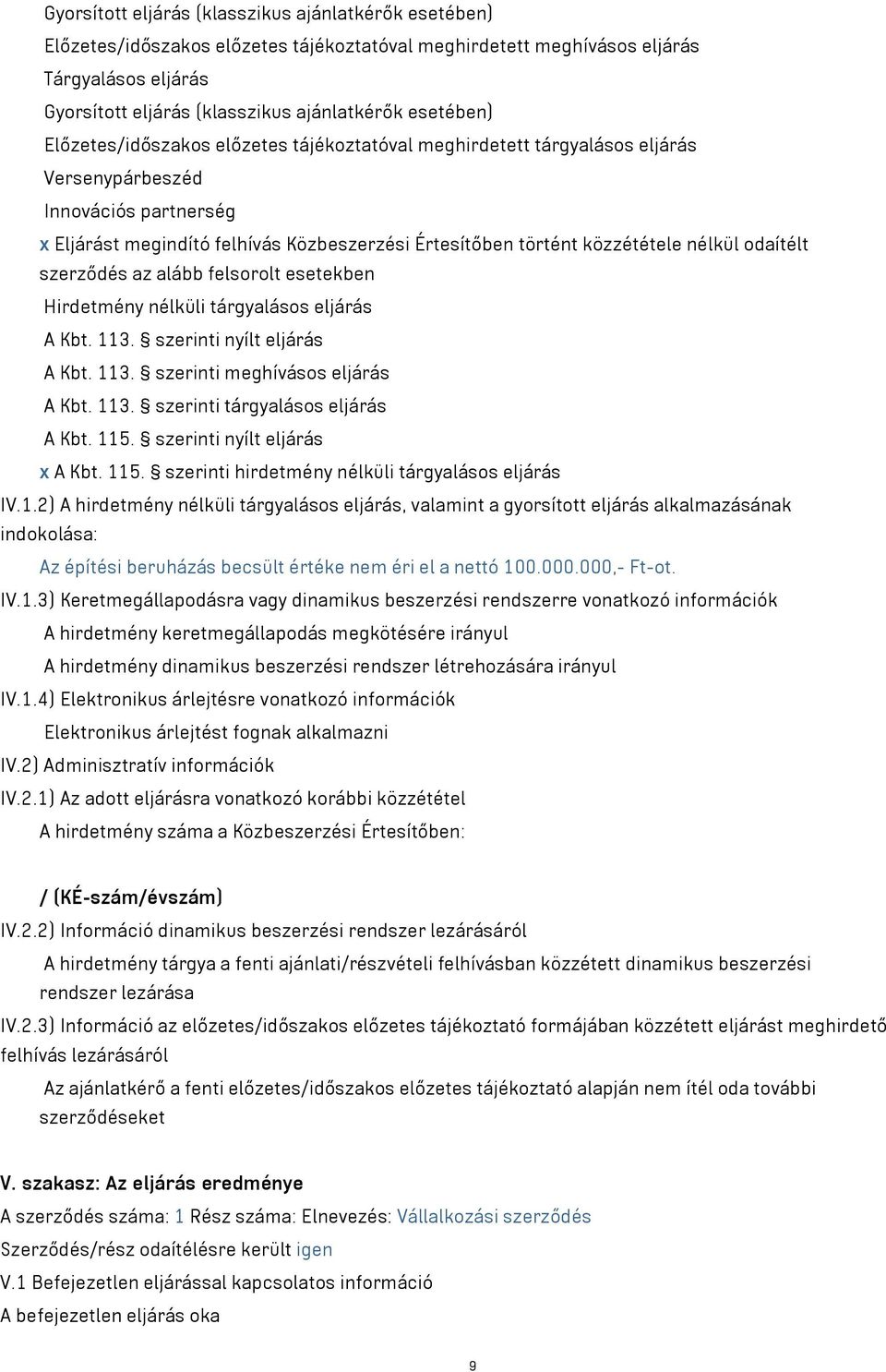 közzététele nélkül odaítélt szerződés az alább felsorolt esetekben Hirdetmény nélküli tárgyalásos eljárás A Kbt. 113. szerinti nyílt eljárás A Kbt. 113. szerinti meghívásos eljárás A Kbt. 113. szerinti tárgyalásos eljárás A Kbt.