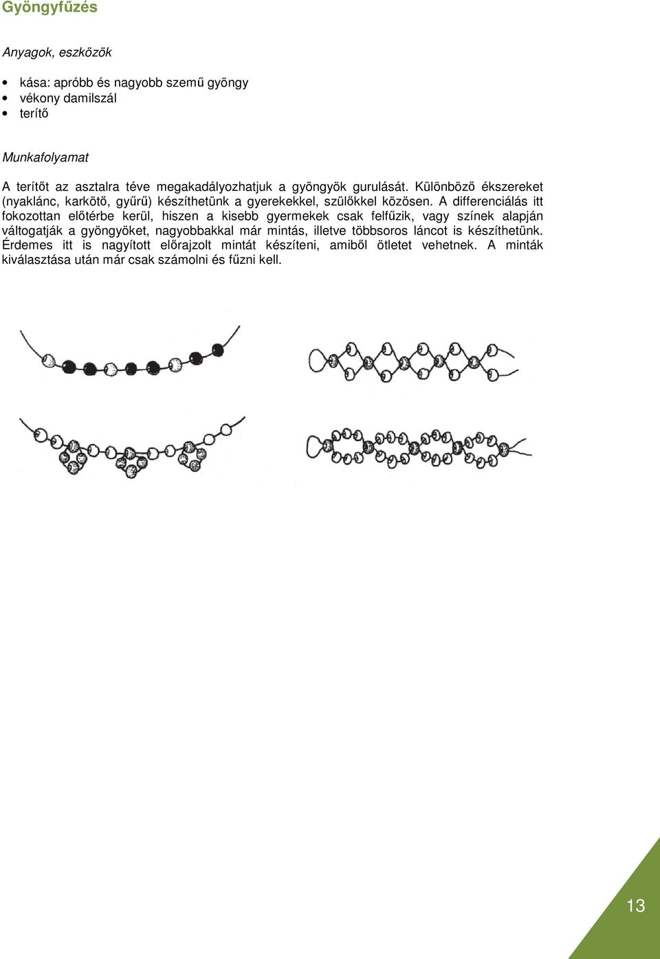 A differenciálás itt fokozottan elıtérbe kerül, hiszen a kisebb gyermekek csak felfőzik, vagy színek alapján váltogatják a gyöngyöket,