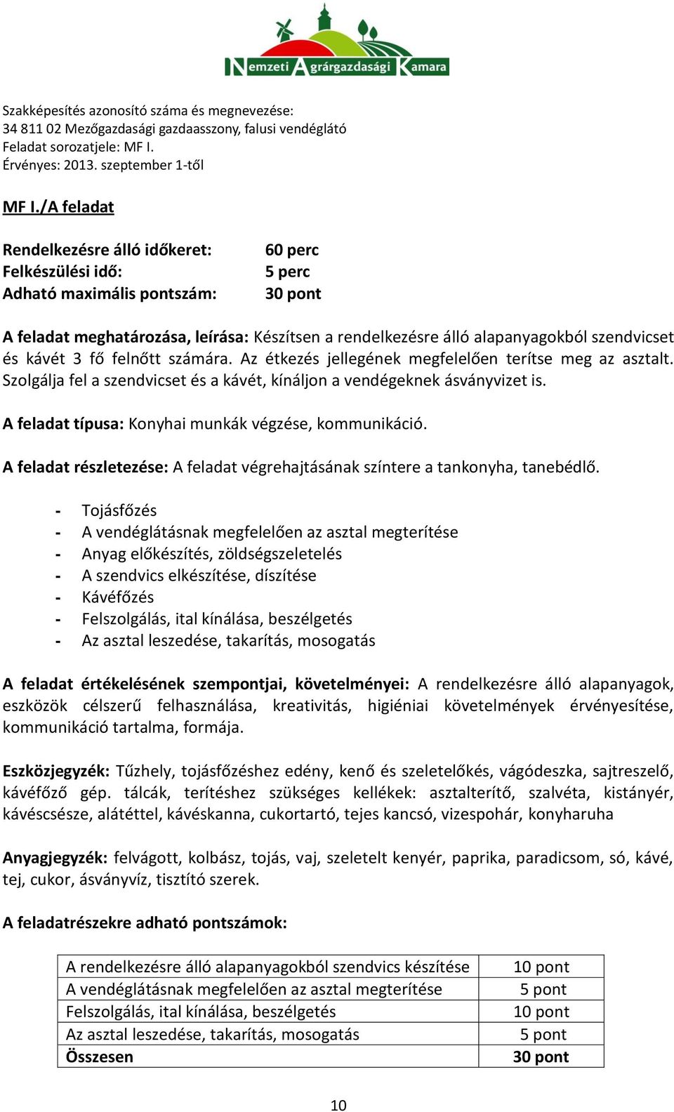 A feladat típusa: Konyhai munkák végzése, kommunikáció. A feladat részletezése: A feladat végrehajtásának színtere a tankonyha, tanebédlő.