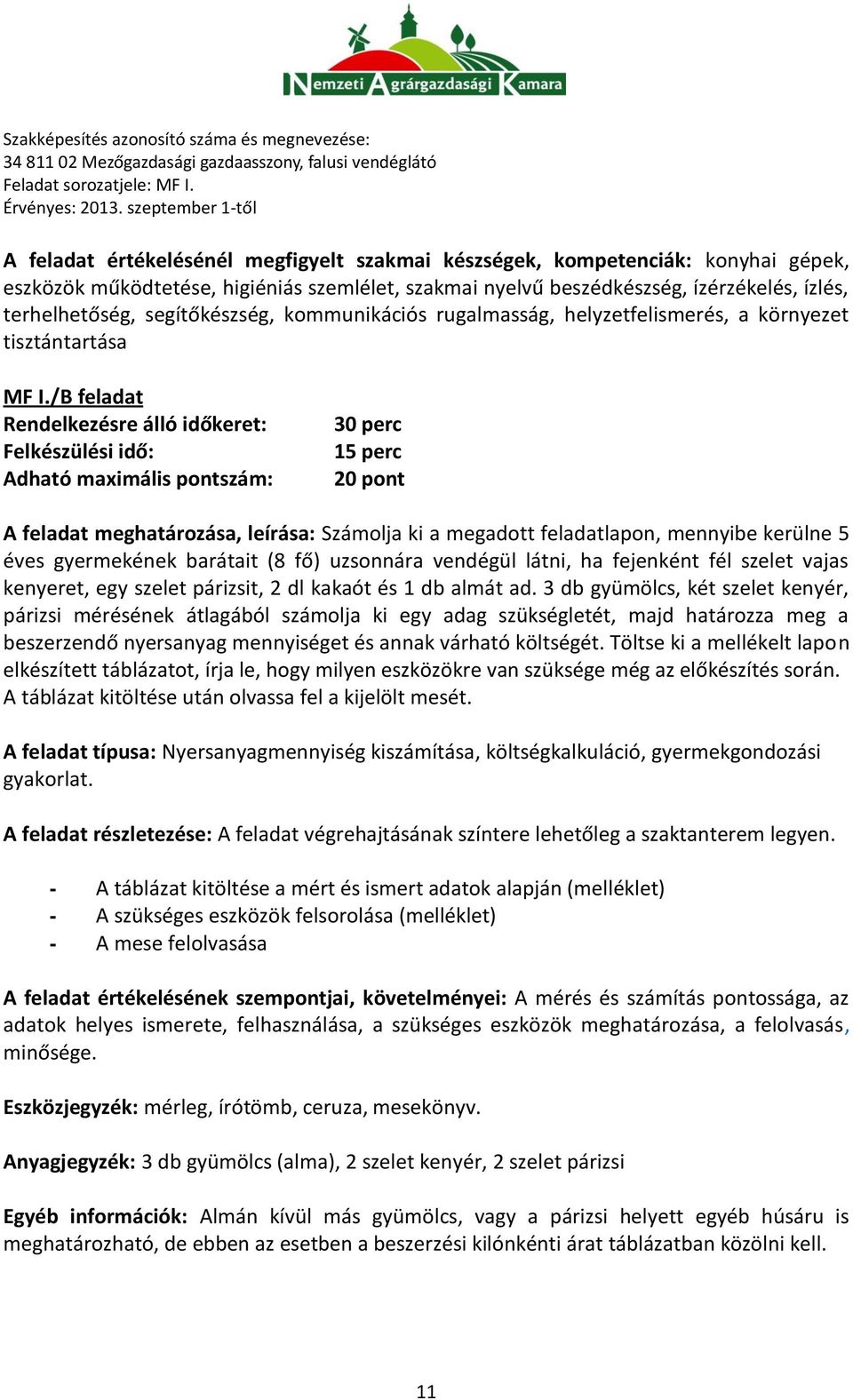 /B feladat Rendelkezésre álló időkeret: Felkészülési idő: Adható maximális pontszám: 30 perc 15 perc 20 pont A feladat meghatározása, leírása: Számolja ki a megadott feladatlapon, mennyibe kerülne 5